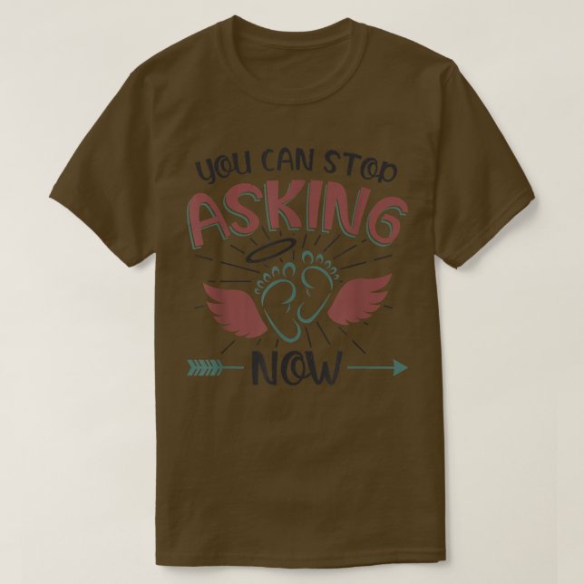 You Can Stop Asking Pregnancy Announcement for Gra T-Shirt (Design Front)
