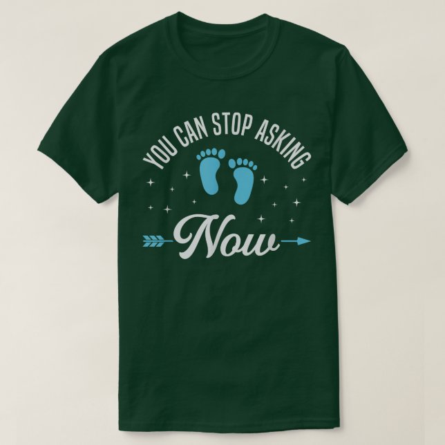 You Can Stop Asking Pregnancy Announcement for Gra T-Shirt (Design Front)