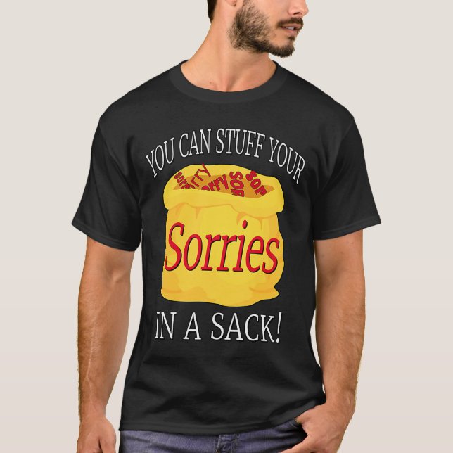 You Can Stuff Your Sorries In A Sack      T-Shirt (Front)