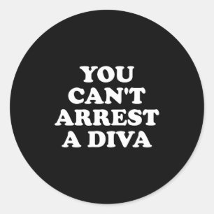 You Can’t Arrest A Diva Funny Sy Attitude Quote  Classic Round Sticker