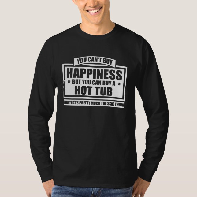 You can t buy happiness but you can buy a hot tub T-Shirt (Front)