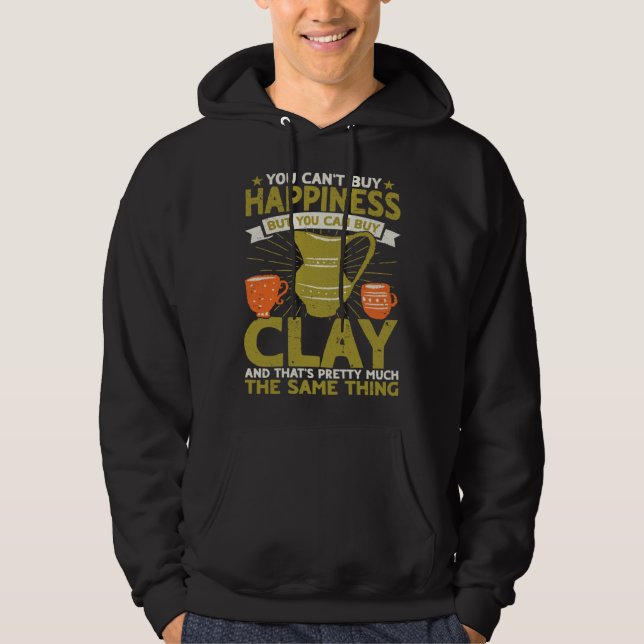 You Can t Buy Happiness But You Can Buy Clay Potte Hoodie (Front)