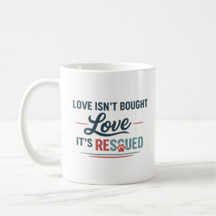 You Can’t Buy Love But You Can Rescue It – Animal  Coffee Mug