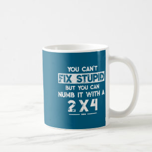 You Can’t Fix Stud But You Can Numb It With A 2x4 Coffee Mug
