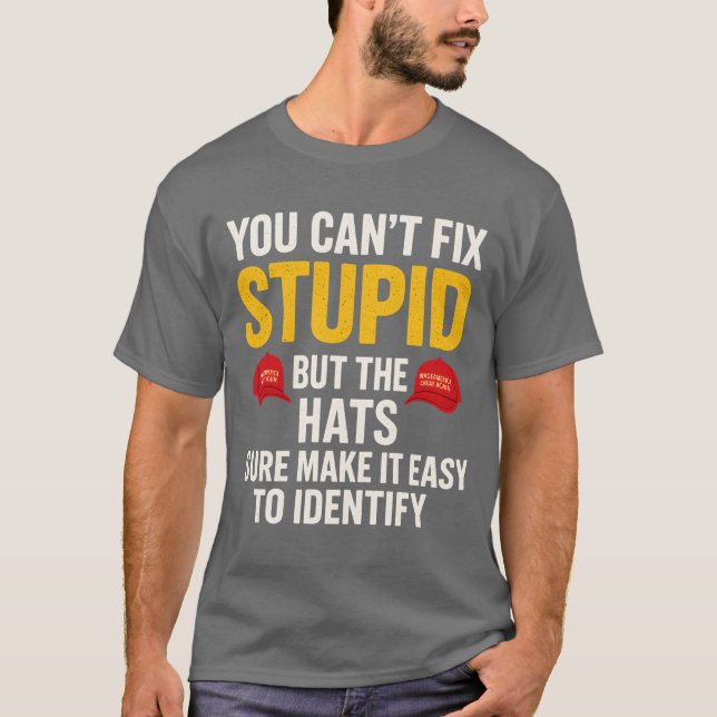 You can’t fix stupid but the hats sure make it eas T-Shirt (Front)