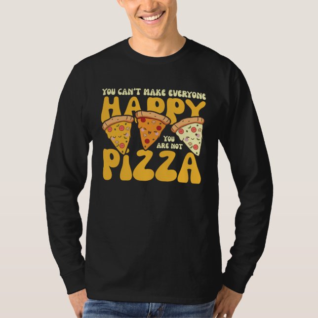 you can t make everyone happy you are not pizza in T-Shirt (Front)