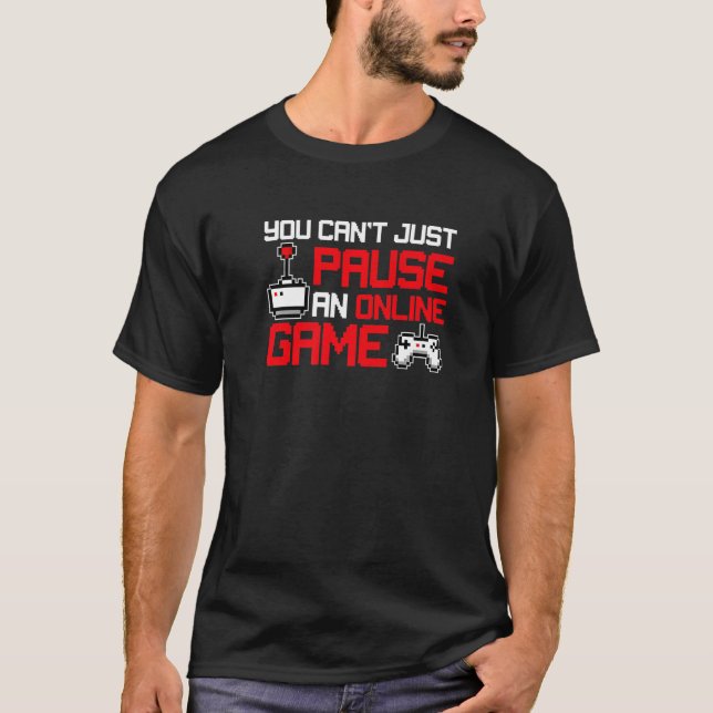 You Can T Pause An Online Game Gamer T-Shirt (Front)