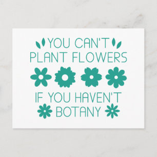 You Can’t Plant Flowers If You Haven’t Botany Postcard