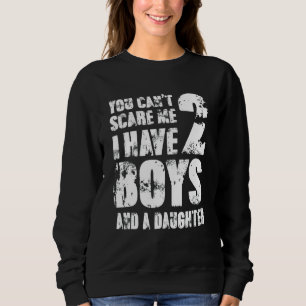 You Can´t Scare Me I Have 2 Boys And A Daughter Gr Sweatshirt