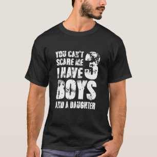 You Can´t Scare Me I Have 3 Boys And A Daughter Fe T-Shirt