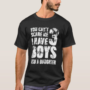 You Can´t Scare Me I Have 3 Boys And A Daughter Fe T-Shirt