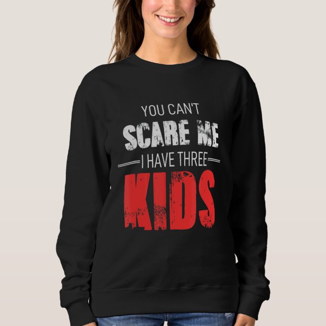 You Can´t Scare Me I Have 3 Kids Mummy Lady Female Sweatshirt (Front)