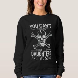 You Can´t Scare Me I Have 4 Daughters And 2 Sons F Sweatshirt
