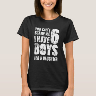 You Can´t Scare Me I Have 6 Boys And A Daughter Pa T-Shirt