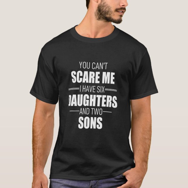 You Can´t Scare Me I Have 6 Daughters And Two Sons T-Shirt (Front)