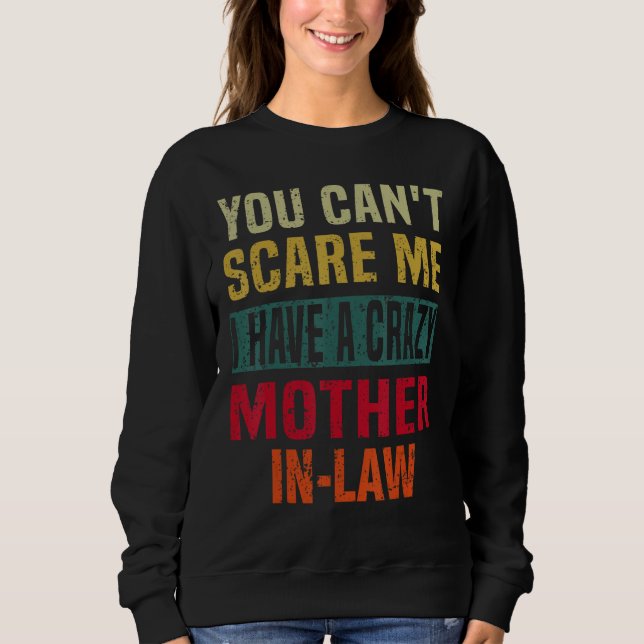 You Can t Scare Me I Have a Crazy Mother In Law Re Sweatshirt (Front)
