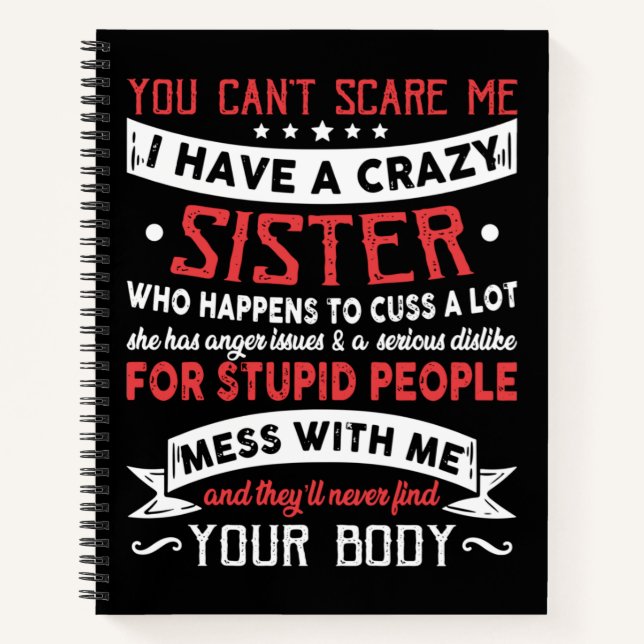 You Can’t Scare Me I Have A Crazy Sister Notebook (Front)