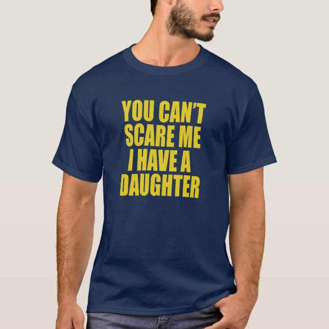 You Can’t Scare Me I Have A Daughter Funny T-Shirt (Front)