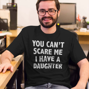 You Can’t Scare Me I Have A Daughter T-Shirt