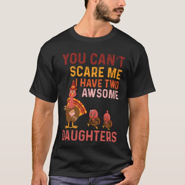 You Can´t Scare Me I Have Daughters Funny Thanksgi T-Shirt (Front)