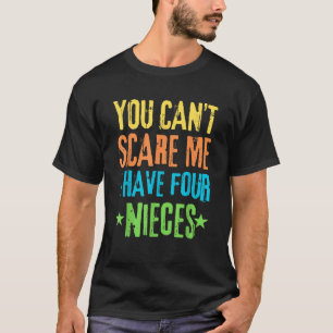 You Can t Scare Me I Have Four Nieces T-Shirt