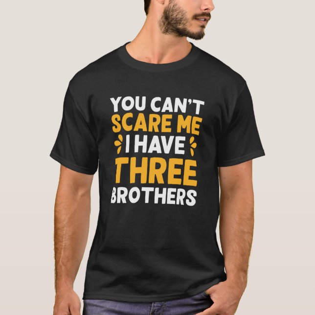 You Can T Scare Me I Have Three Brothers Funny Sib T-Shirt (Front)