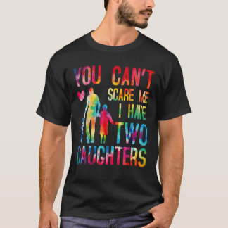 You Can t Scare Me I Have two Daughters and a dog T-Shirt