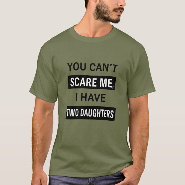 You Can’t Scare Me, I Have Two Daughters – Funny D T-Shirt (Front)