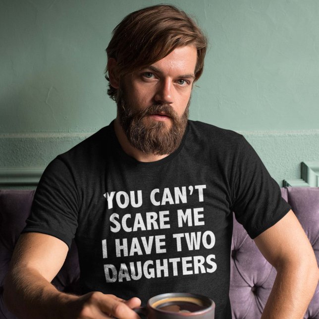 You Can’t Scare Me I Have Two Daughters T-Shirt (Creator Uploaded)