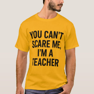 You Can’t Scare Me, I’m a Teacher – Funny Quote De T-Shirt