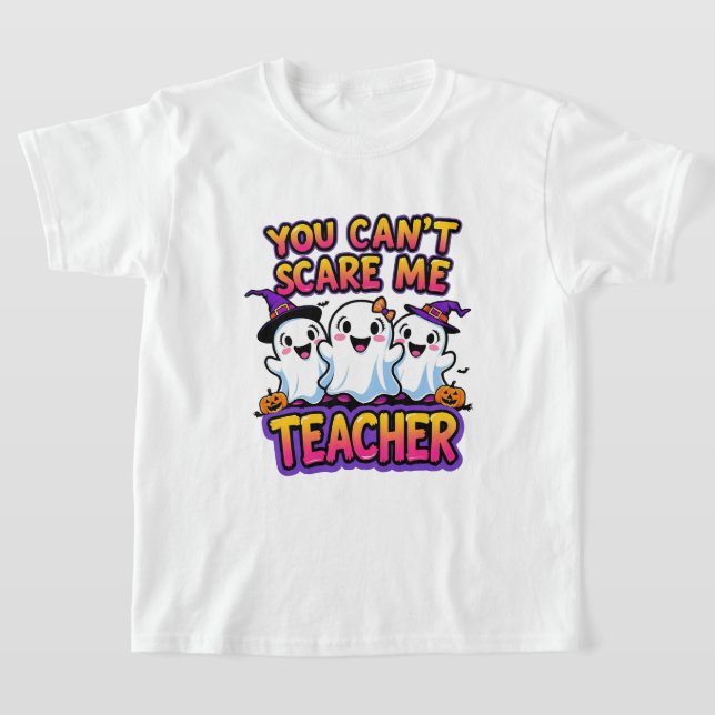 You Can’t Scare Me – I’m a Teacher Ghost Halloween T-Shirt (Laydown)