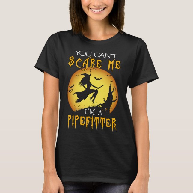 You Can t Scare Me I m Pipefitter Halloween Costum T-Shirt (Front)