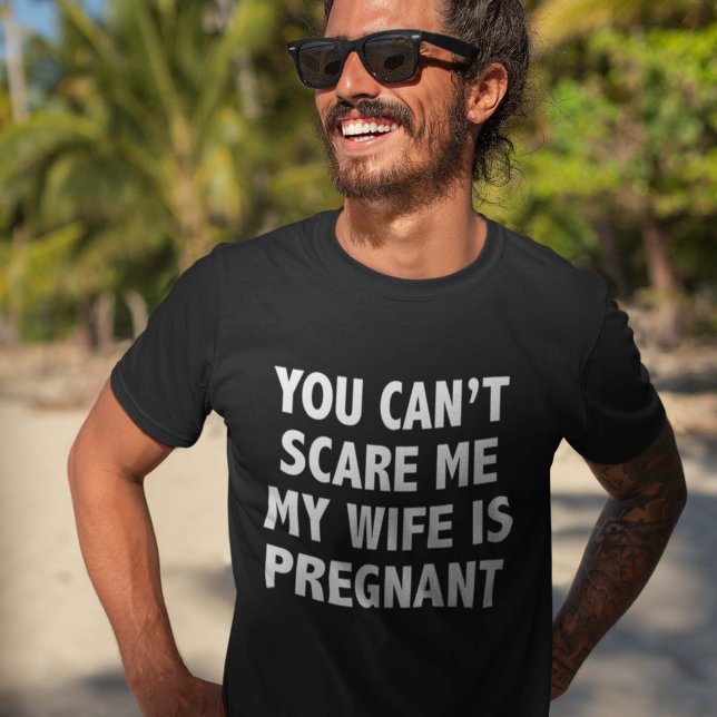 You Can’t Scare Me My Wife Is Pregnant T-Shirt (Creator Uploaded)