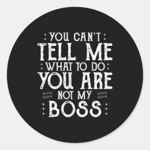 You Can’t Tell Me, Not My Boss Tee Funny Quote  Classic Round Sticker