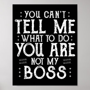 You Can’t Tell Me, Not My Boss Tee Funny Quote  Poster