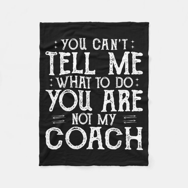 You Can’t Tell Me, Not My Coach Tee Funny Quote  Fleece Blanket (Front)