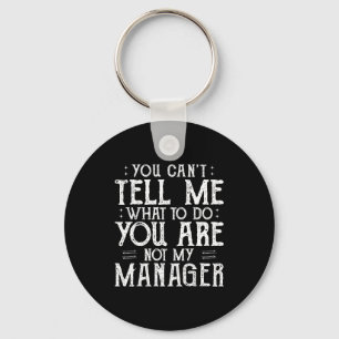 You Can’t Tell Me, Not My Manager Tee Funny Quote  Key Ring