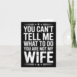You Can’t Tell Me, Not My Wife Tee Funny Quote  Card