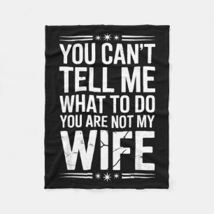 You Can’t Tell Me, Not My Wife Tee Funny Quote  Fleece Blanket