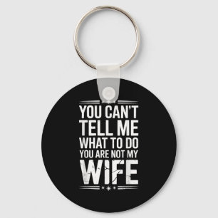You Can’t Tell Me, Not My Wife Tee Funny Quote  Key Ring
