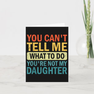 You Can’t Tell Me What To Do You Are Not My Daught Card