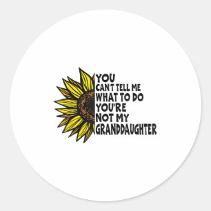 You Can’t Tell Me What To Do You Are Not My Grandd Classic Round Sticker