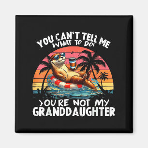 You Can’t Tell Me What To Do You Are Not My Grandd Magnet