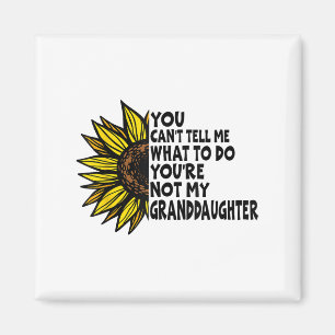 You Can’t Tell Me What To Do You Are Not My Grandd Magnet