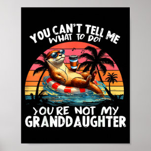 You Can’t Tell Me What To Do You Are Not My Grandd Poster