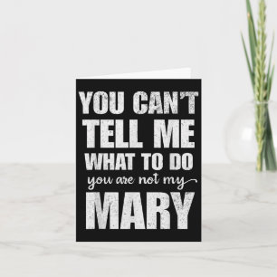 You Can’t Tell Me What To Do You Are Not My Mary Card