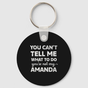 You Can’t Tell Me What To Do You’re Not My Amanda  Key Ring