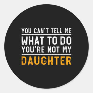 You Can&# t Tell Me What To Do You&# re Not My D Classic Round Sticker