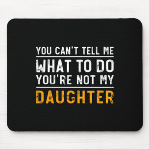 You Can&#; t Tell Me What To Do You&#; re Not My D Mouse Pad