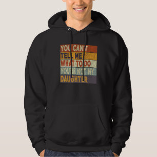 You Can t Tell Me What To Do You re Not My Daughte Hoodie